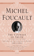The Courage of Truth The Government of Self and Others II; Lectures at the Collège de France, 1983-1984