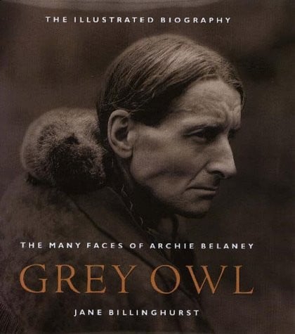 Grey Owl: The Many Faces of Archie Belaney
