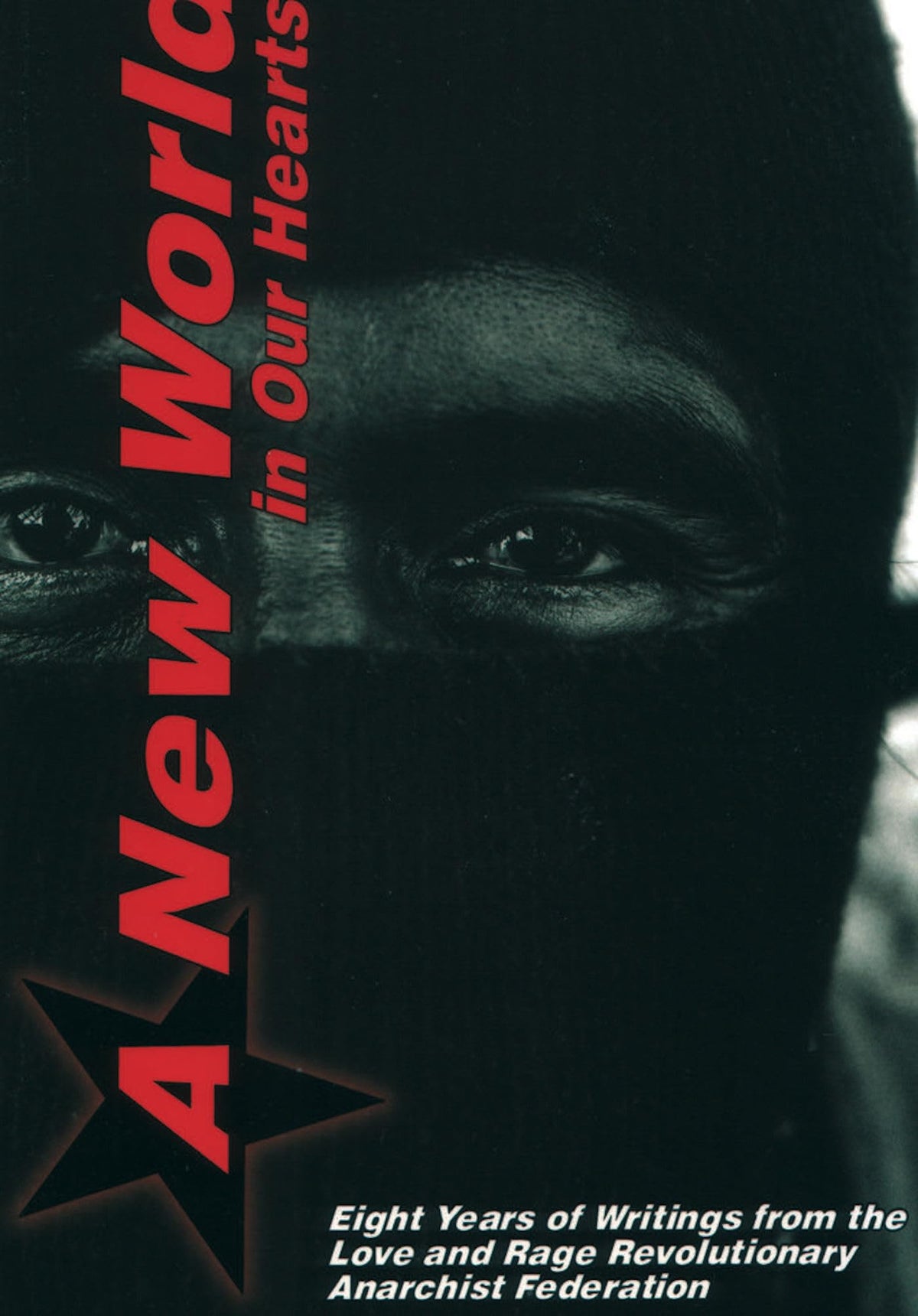 A New World in Our Hearts Eight Years of Writings from the Love and Rage Revolutionary Anarchist Federation