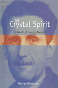 The Crystal Spirit A Study of George Orwell