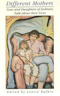 Different mothers: sons and daughters of lesbians talk about their lives