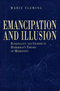 Emancipation and Illusion Rationality and Gender in Habermas's Theory of Modernity