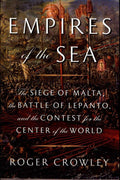 Empires of the Sea The Siege of Malta, the Battle of Lepanto, and the Contest for the Center of the World
