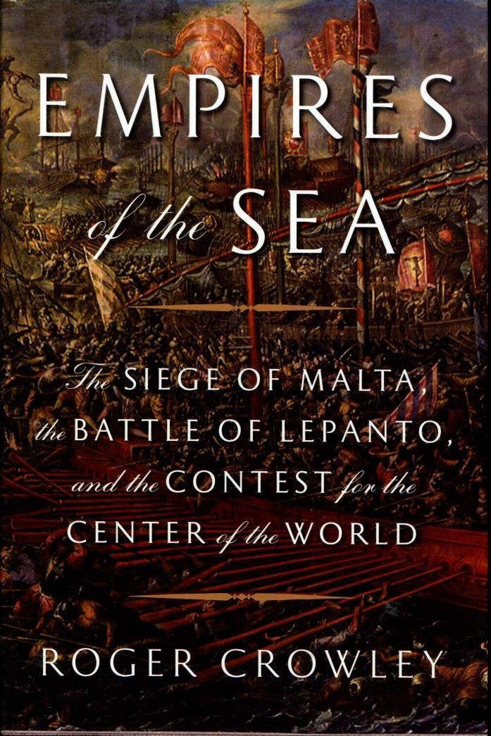 Empires of the Sea The Siege of Malta, the Battle of Lepanto, and the Contest for the Center of the World