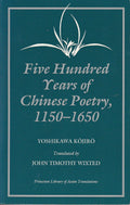 Five Hundred Years of Chinese Poetry, 1150-1650 The Chin, Yuan, and Ming Dynasties