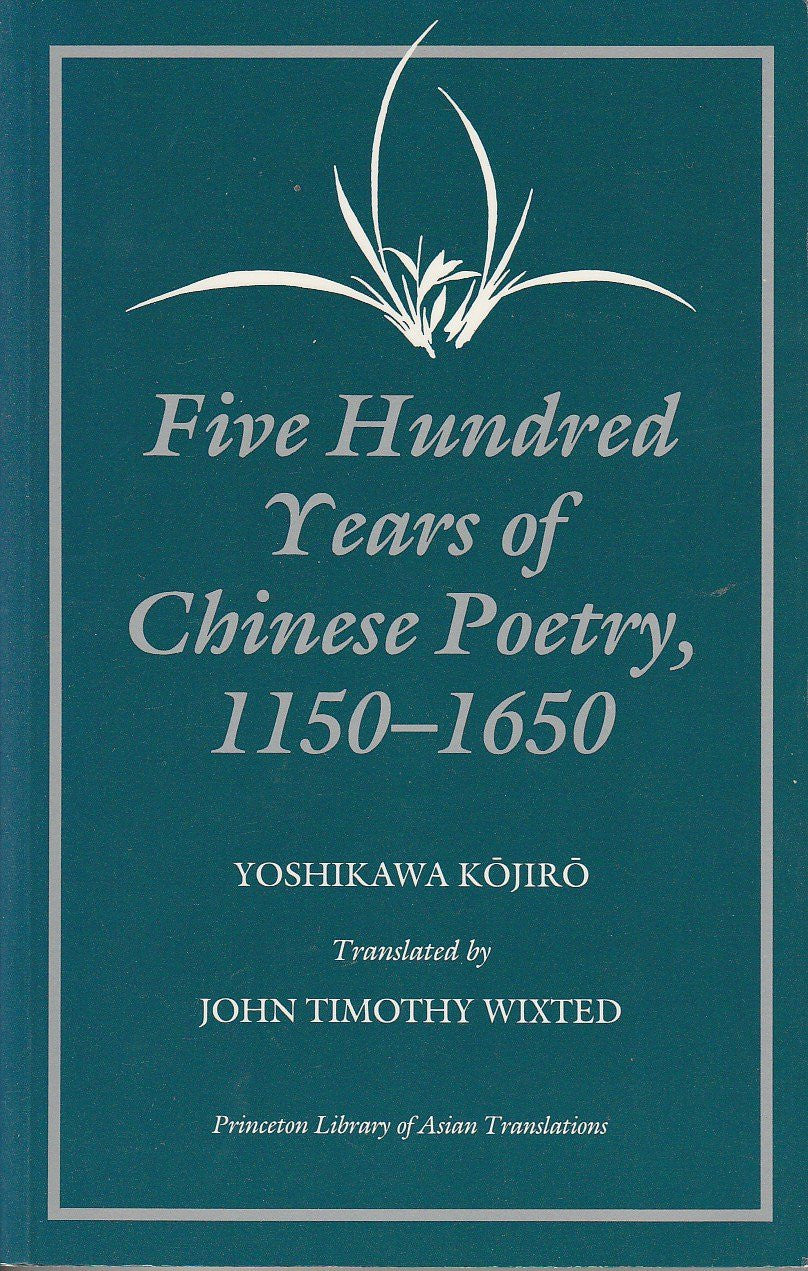 Five Hundred Years of Chinese Poetry, 1150-1650 The Chin, Yuan, and Ming Dynasties