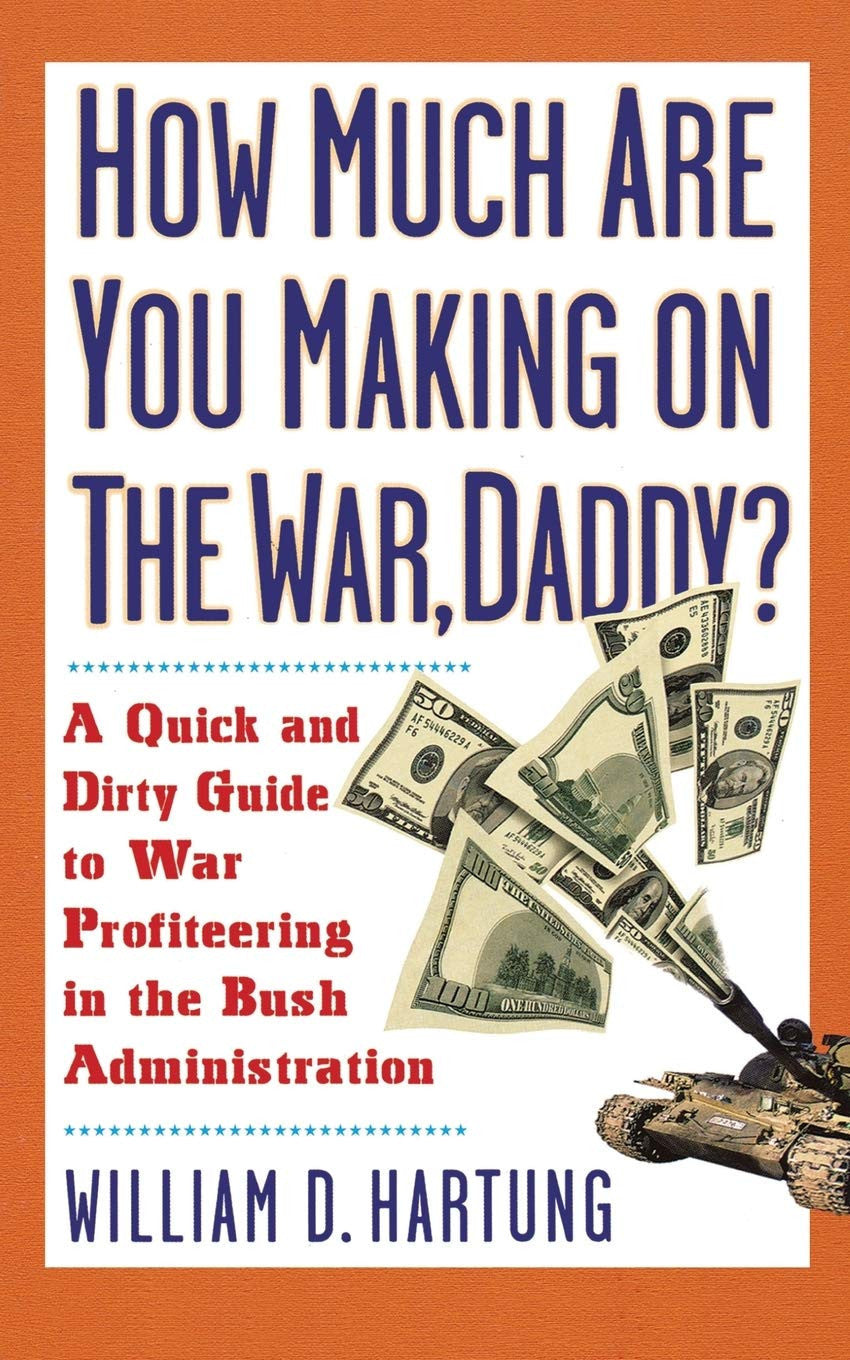 How Much Are You Making on the War, Daddy? A Quick and Dirty Guide to War Profiteering in the Bush Administration