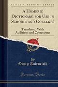 A Homeric Dictionary, for Use in Schools and Colleges Translated, With Additions and Corrections (Classic Reprint)