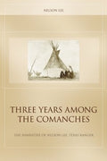 Three Years Among the Comanches The Narrative of Nelson Lee, Texas Ranger