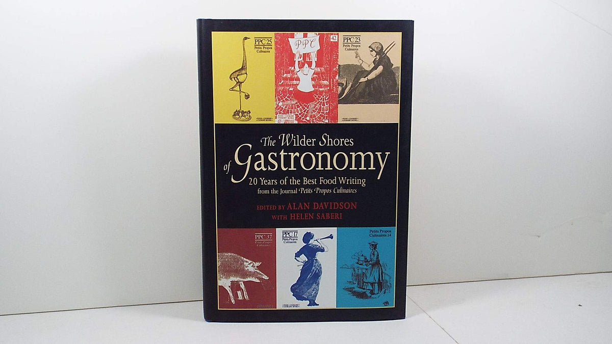 The Wilder Shores of Gastronomy Twenty Years of the Best Food Writing from the Journal Petits Propos Culinaires