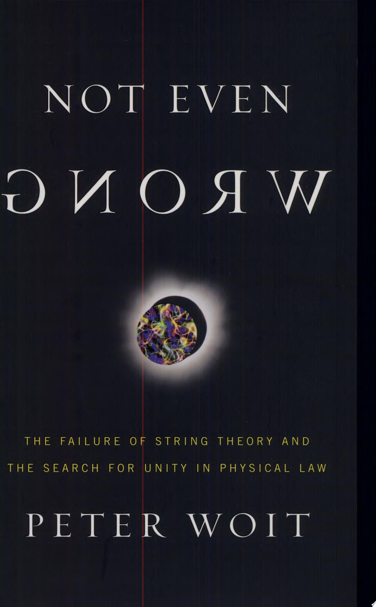 Not even wrong: the failure of string theory and the search for unity in physical law