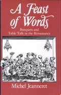 A Feast of Words Banquets and Table Talk in the Renaissance
