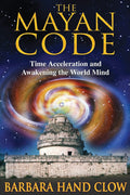 The Mayan Code Time Acceleration and Awakening the World Mind