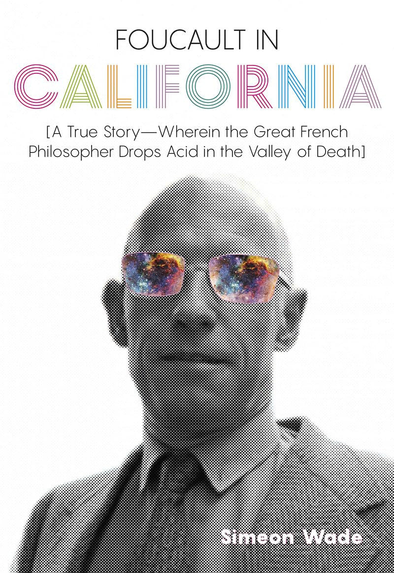 Foucault in California A True Story--wherein the Great French Philosopher Drops Acid in the Valley of Death