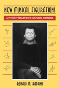 New Musical Figurations Anthony Braxton's Cultural Critique