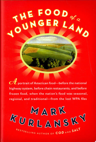 The Food of a Younger Land A Portrait of American Food : Before the National Highway System, Before Chain Restaurants, and Before Frozen Food, when the Nation's Food was Seasonal, Regional, and Traditional : from the Lost WPA Files