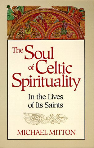 The Soul of Celtic Spirituality In the Lives of Its Saints