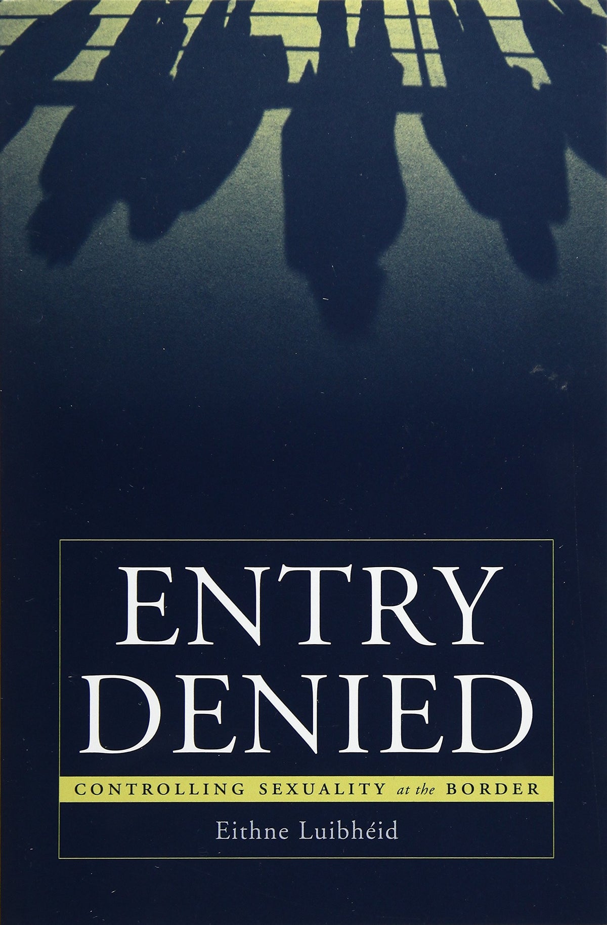 Entry denied : controlling sexuality at the border