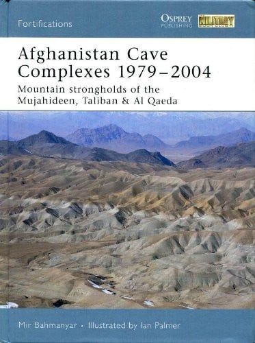 Afghanistan Cave Complexes, 1979-2004 Mountain Strongholds of the Mujahideen, Taliban & Al Qaeda