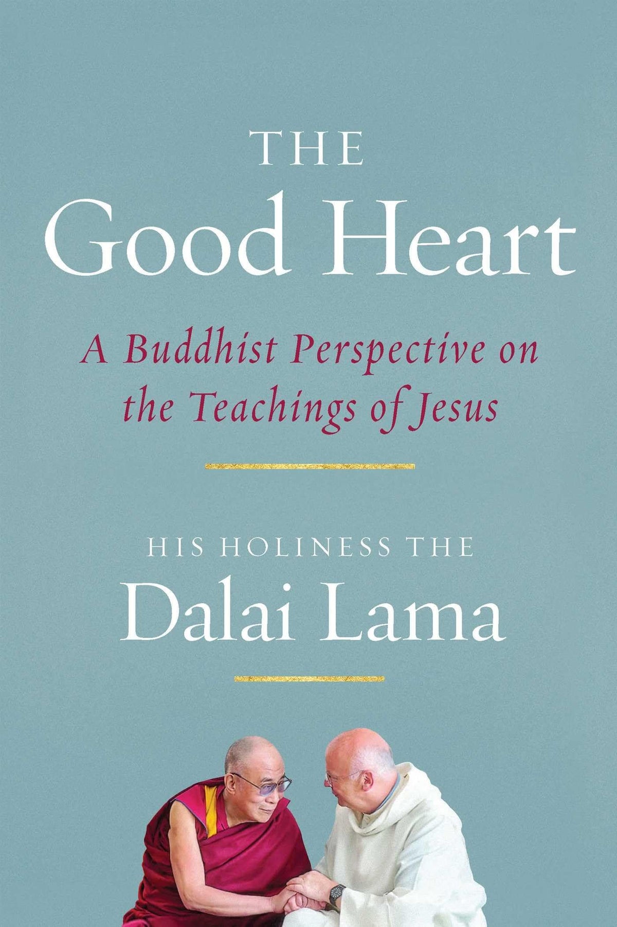 The Good Heart A Buddhist Perspective on the Teachings of Jesus