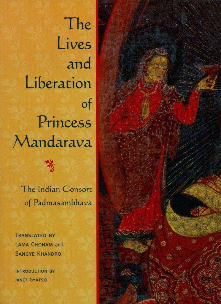 The Lives and Liberation of Princess Mandarava The Indian Consort of Padmasambhava