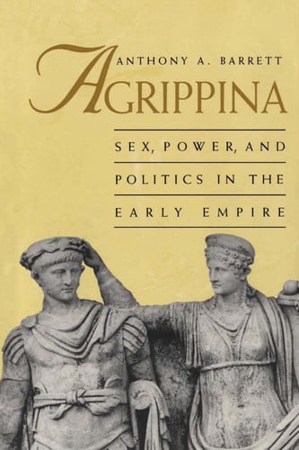 Agrippina: sex, power, and politics in the early Empire