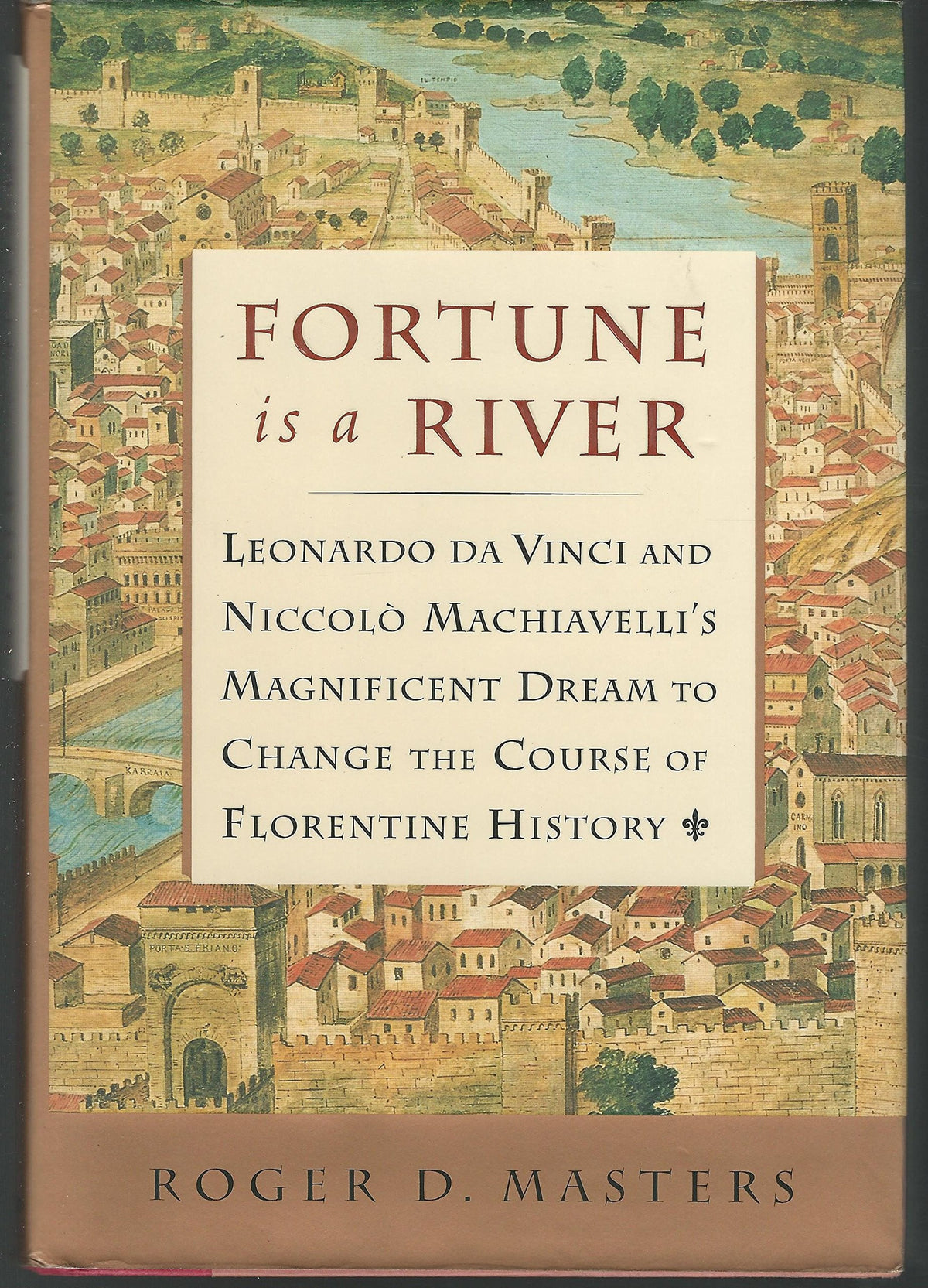 Fortune is a river: Leonardo da Vinci and Niccolò Machiavelli's magnificent dream to change the course of Florentine history