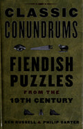 Classic Conundrums Fiendish Puzzles from the 19th Century
