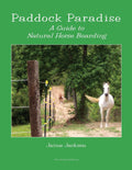 Paddock Paradise A Guide to Natural Horse Boarding
