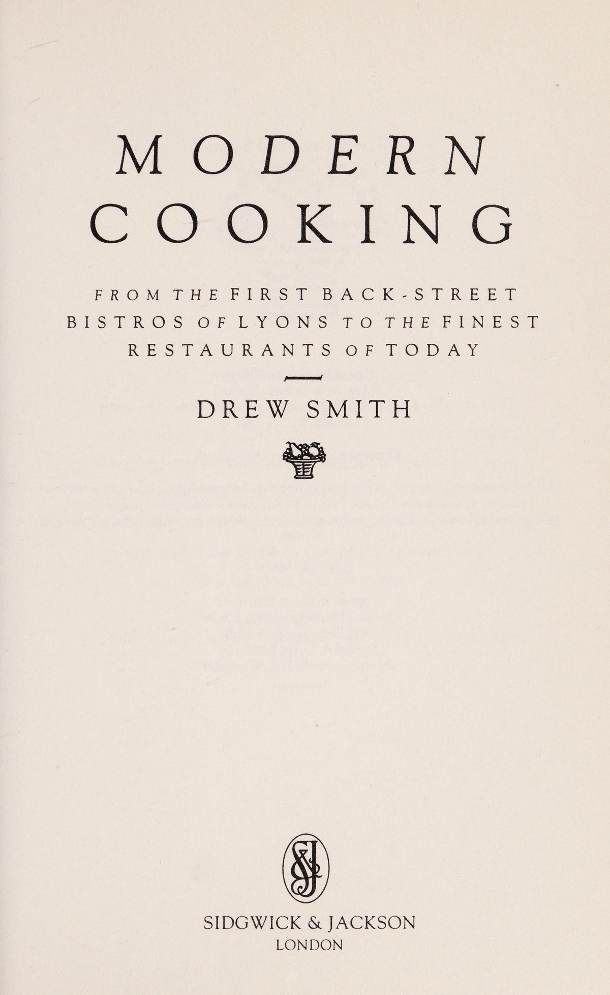 Modern Cooking From the First Back-street Bistros of Lyons to the Finest Restaurants of Today
