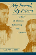 My Friend, My Friend The Story of Thoreau's Relationship with Emerson