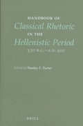 Handbook of Classical Rhetoric in the Hellenistic Period: 330 B. C.-A.D. 400