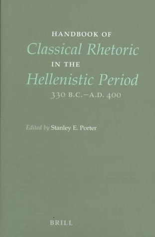 Handbook of Classical Rhetoric in the Hellenistic Period: 330 B. C.-A.D. 400