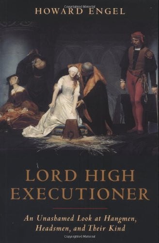 Lord High Executioner An Unashamed Look at Hangmen, Headsmen, and Their Kind