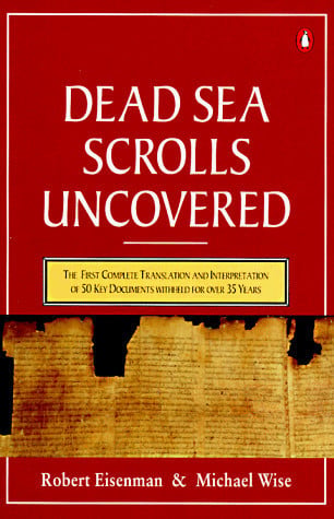The Dead Sea Scrolls Uncovered The First Complete Translation and Interpretation of 50 Key Documents Withheld for Over 35 Years