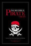 Incredible Pirate Tales Fourteen Classic Stories of Outlaws on the High Seas