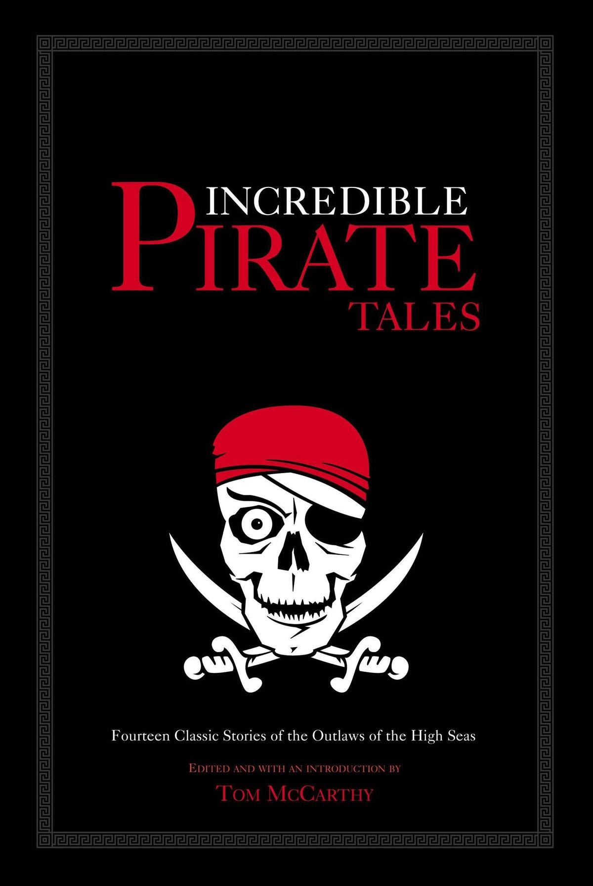 Incredible Pirate Tales Fourteen Classic Stories of Outlaws on the High Seas