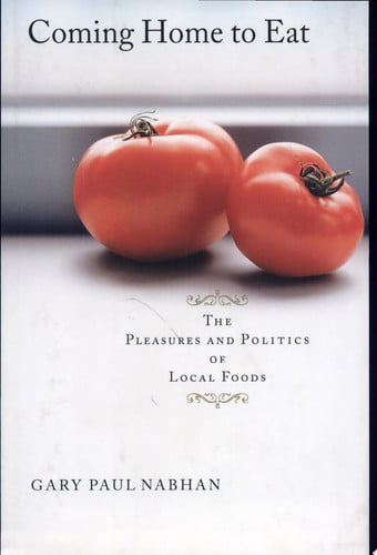 Coming Home to Eat The Pleasures and Politics of Local Foods