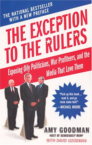 The Exception to the Rulers Exposing Oily Politicians, War Profiteers, and the Media That Love Them
