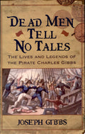 Dead Men Tell No Tales The Lives and Legends of the Pirate Charles Gibbs
