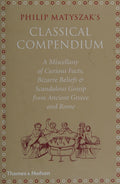 The Classical Compendium: A Miscellany of Scandalous Gossip, Bawdy Jokes, Peculiar Facts, and Bad Behavior from the Ancient Greeks and Romans