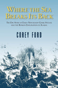 Where the Sea Breaks Its Back The Epic Story of Early Naturalist Georg Steller and the Russian Exploration of Alaska