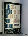 The Hour of Our Delight Cosmic Evolution, Order, and Complexity