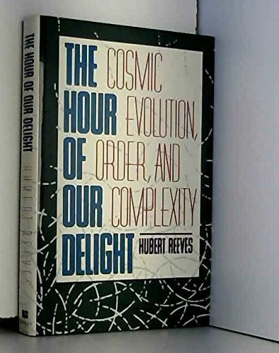 The Hour of Our Delight Cosmic Evolution, Order, and Complexity