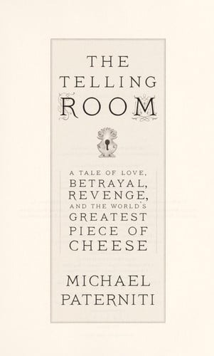 The Telling Room A Tale of Love, Betrayal, Revenge, and the World's Greatest Piece of Cheese