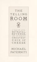 The Telling Room A Tale of Love, Betrayal, Revenge, and the World's Greatest Piece of Cheese