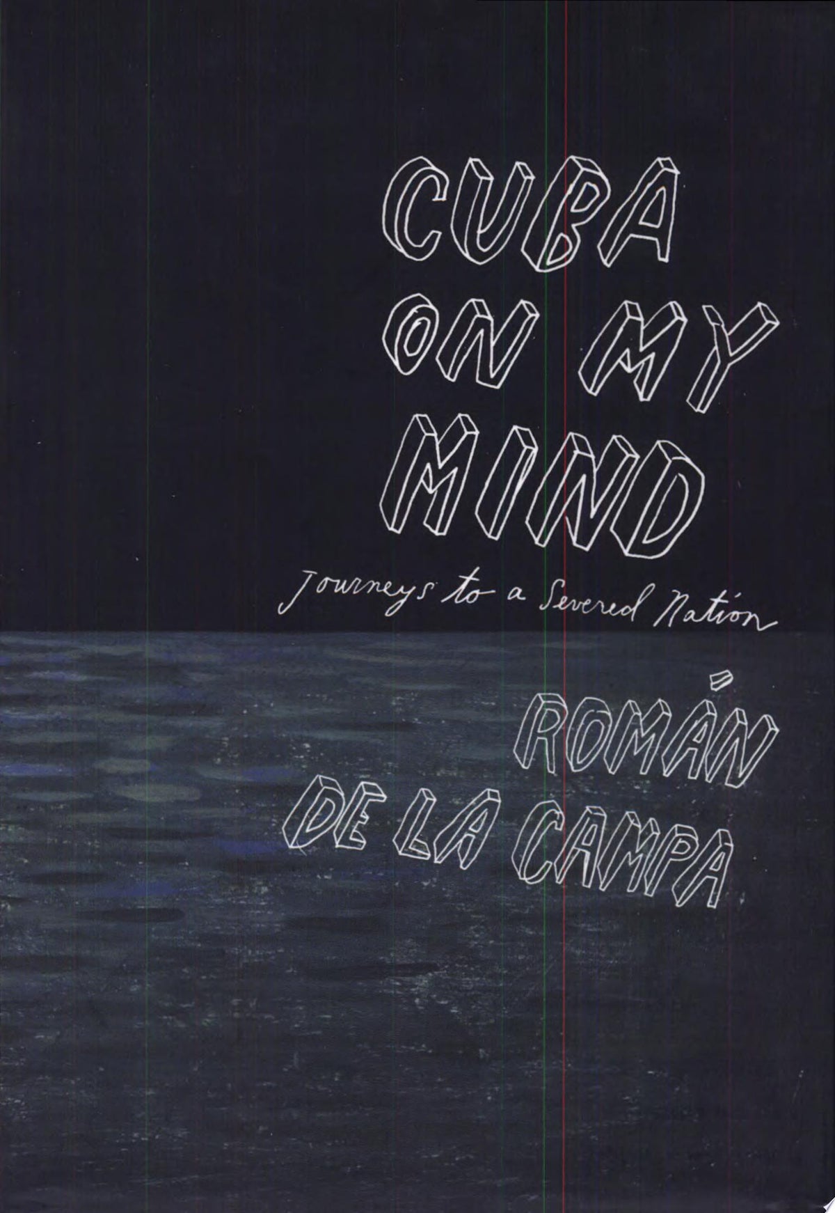 Cuba on My Mind Journeys to a Severed Nation