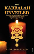 The Kabbalah Unveiled Containing the Following Books of the Zohar: The Book of Concealed Mystery; The Greater Holy Assembly; The Lesser Holy Assembly