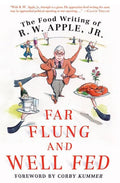Far Flung and Well Fed The Food Writing of R.W. Apple, Jr.