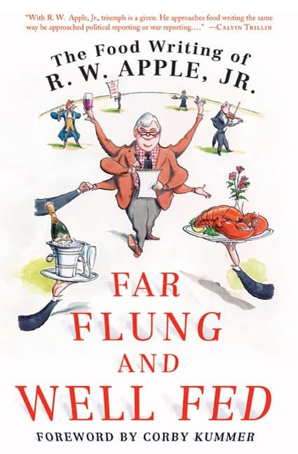 Far Flung and Well Fed The Food Writing of R.W. Apple, Jr.